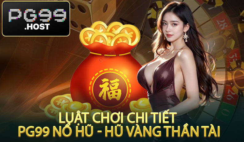 Luật chơi chi tiết PG99 Nổ Hũ - Hũ Vàng Thần Tài
